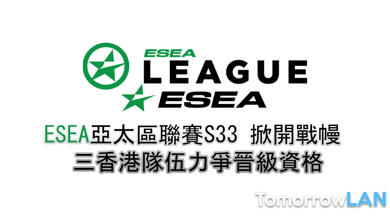 ESEA亞太區聯賽S33 掀開戰幔  三香港隊伍力爭晉級資格