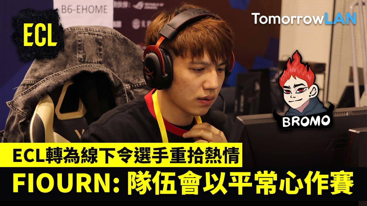 (ECL S48) 專訪Bromo FIOURN: ECL轉為線下令選手重拾熱情，隊伍會以平常心作賽